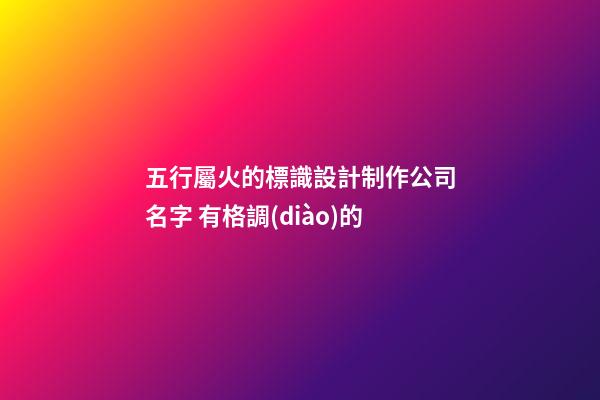 五行屬火的標識設計制作公司名字 有格調(diào)的-第1張-公司起名-玄機派
